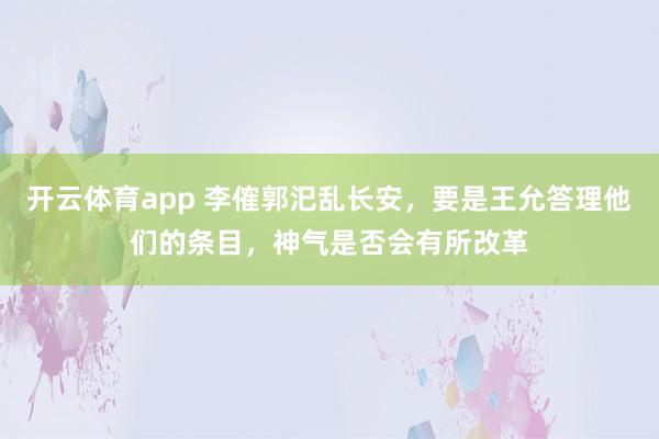 开云体育app 李傕郭汜乱长安，要是王允答理他们的条目，神气是否会有所改革