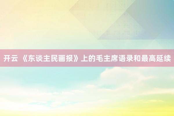 开云 《东谈主民画报》上的毛主席语录和最高延续