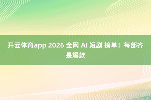 开云体育app 2026 全网 AI 短剧 榜单！每部齐是爆款